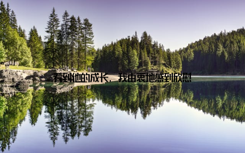 看到他的成长, 我由衷地感到欣慰