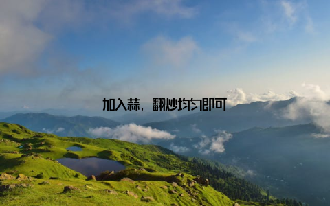 加入蒜, 翻炒均匀即可