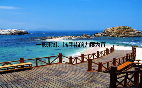 一般来说, 以手指的力度为宜